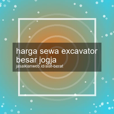 Harga Sewa Excavator Besar Jogja