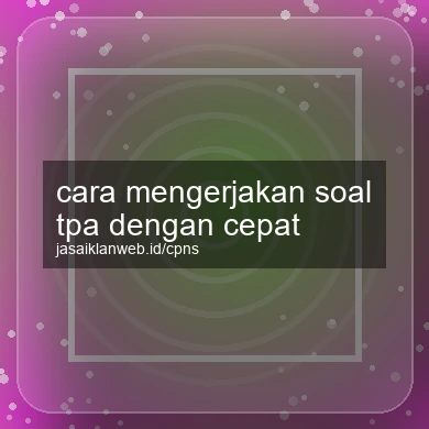 Cara Mengerjakan Soal Tpa Dengan Cepat
