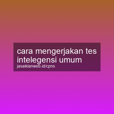 Cara Mengerjakan Tes Intelegensi Umum