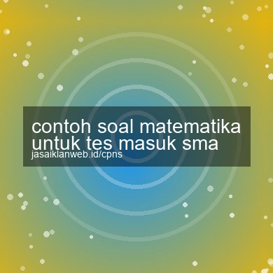 Contoh Soal Matematika Untuk Tes Masuk Sma