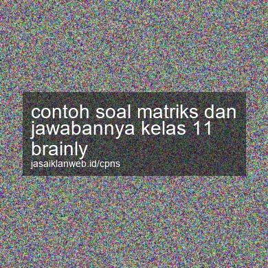 Contoh Soal Matriks Dan Jawabannya Kelas 11 Brainly