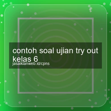 Contoh Soal Ujian Try Out Kelas 6