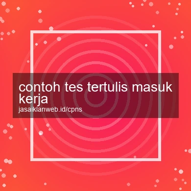 Contoh Tes Tertulis Masuk Kerja