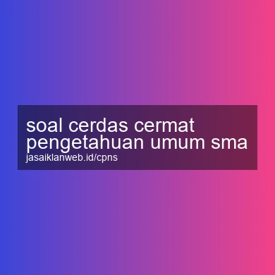 Soal Cerdas Cermat Pengetahuan Umum Sma