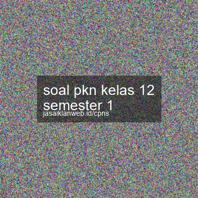 Soal Pkn Kelas 12 Semester 1