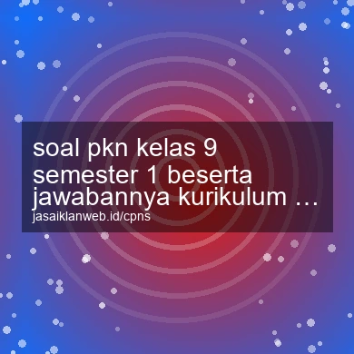 Soal Pkn Kelas 9 Semester 1 Beserta Jawabannya Kurikulum 2013