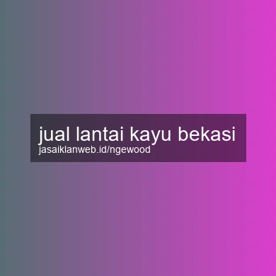 Jual Lantai Kayu Bekasi