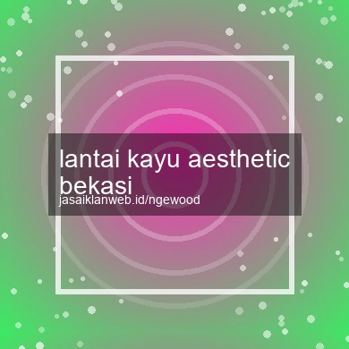 Lantai Kayu Aesthetic Bekasi