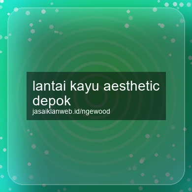 Lantai Kayu Aesthetic Depok