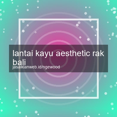 Lantai Kayu Aesthetic Rak Bali