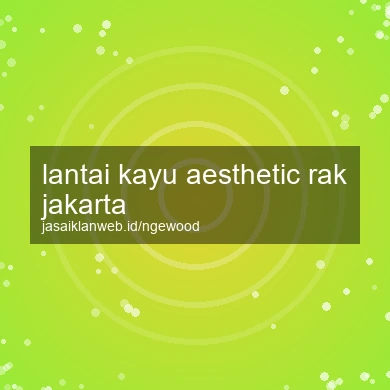 Lantai Kayu Aesthetic Rak Jakarta