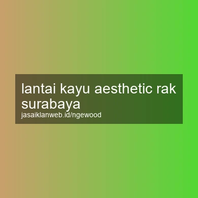 Lantai Kayu Aesthetic Rak Surabaya