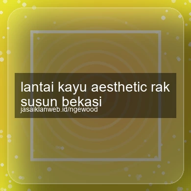Lantai Kayu Aesthetic Rak Susun Bekasi
