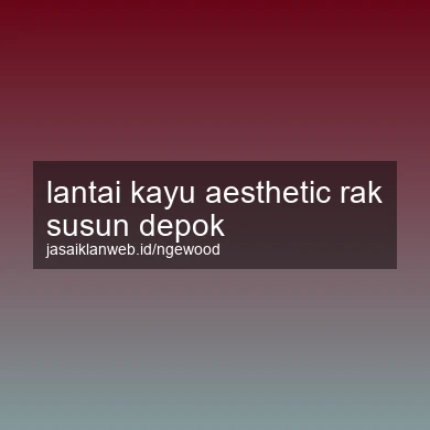 Lantai Kayu Aesthetic Rak Susun Depok