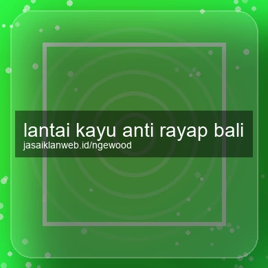 Lantai Kayu Anti Rayap Bali