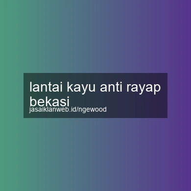 Lantai Kayu Anti Rayap Bekasi