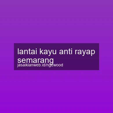 Lantai Kayu Anti Rayap Semarang