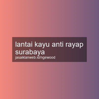 Lantai Kayu Anti Rayap Surabaya