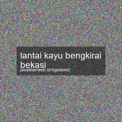 Lantai Kayu Bengkirai Bekasi
