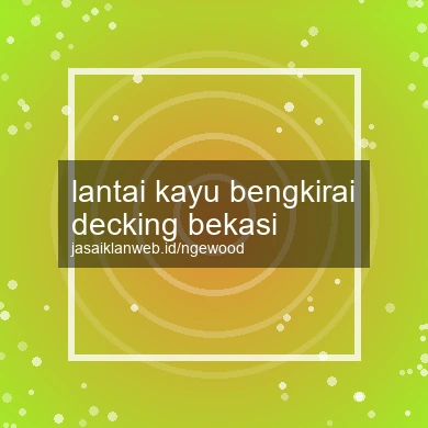 Lantai Kayu Bengkirai Decking Bekasi