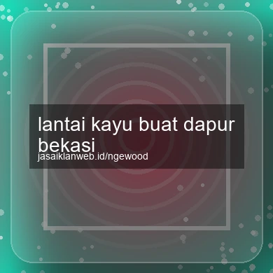 Lantai Kayu Buat Dapur Bekasi