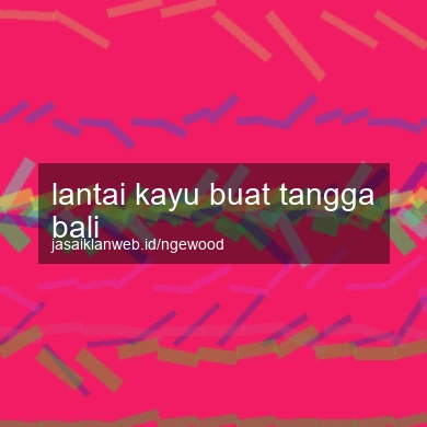 Lantai Kayu Buat Tangga Bali