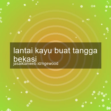 Lantai Kayu Buat Tangga Bekasi