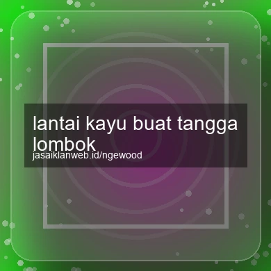 Lantai Kayu Buat Tangga Lombok