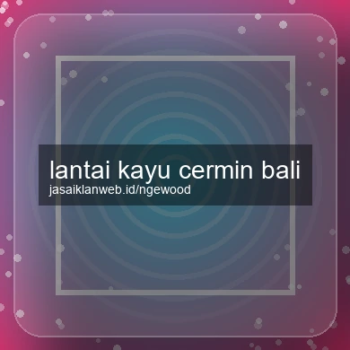 Lantai Kayu Cermin Bali