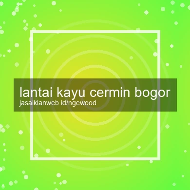 Lantai Kayu Cermin Bogor