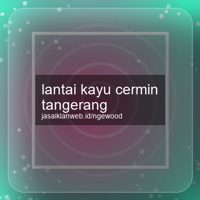 Lantai Kayu Cermin Tangerang