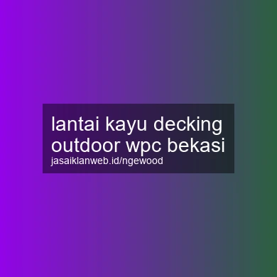 Lantai Kayu Decking Outdoor Wpc Bekasi