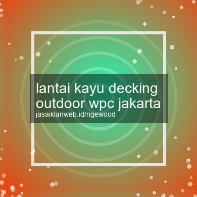 Lantai Kayu Decking Outdoor Wpc Jakarta