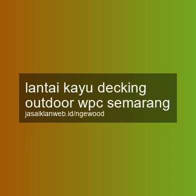 Lantai Kayu Decking Outdoor Wpc Semarang