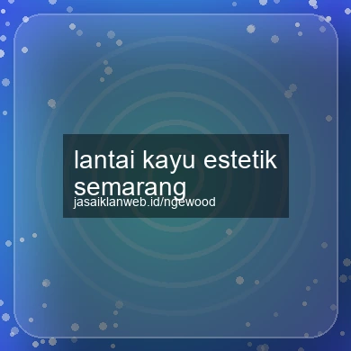 Lantai Kayu Estetik Semarang
