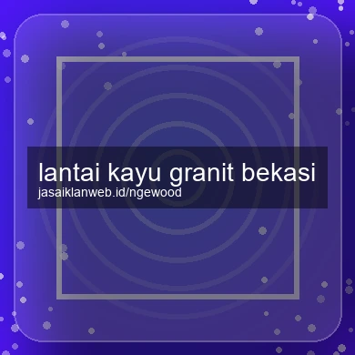 Lantai Kayu Granit Bekasi
