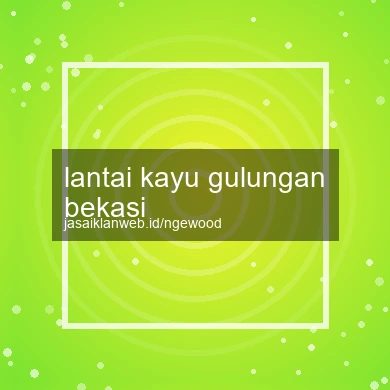 Lantai Kayu Gulungan Bekasi