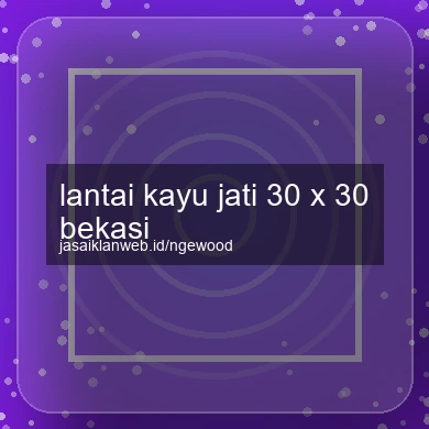 Lantai Kayu Jati 30 X 30 Bekasi
