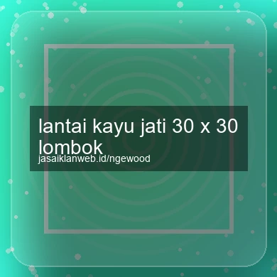 Lantai Kayu Jati 30 X 30 Lombok
