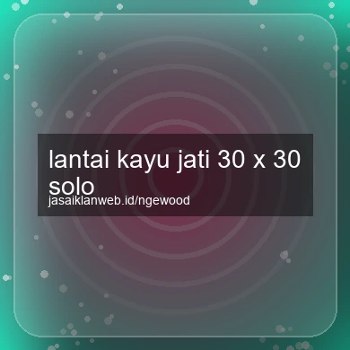 Lantai Kayu Jati 30 X 30 Solo
