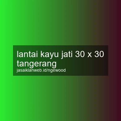 Lantai Kayu Jati 30 X 30 Tangerang