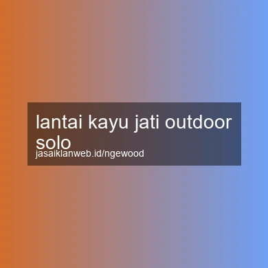 Lantai Kayu Jati Outdoor Solo