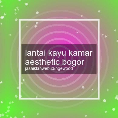 Lantai Kayu Kamar Aesthetic Bogor