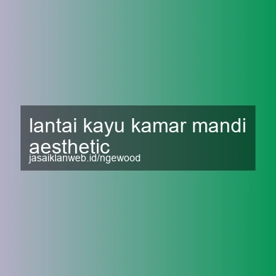 Lantai Kayu Kamar Mandi Aesthetic