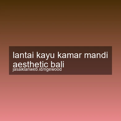 Lantai Kayu Kamar Mandi Aesthetic Bali