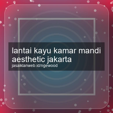 Lantai Kayu Kamar Mandi Aesthetic Jakarta
