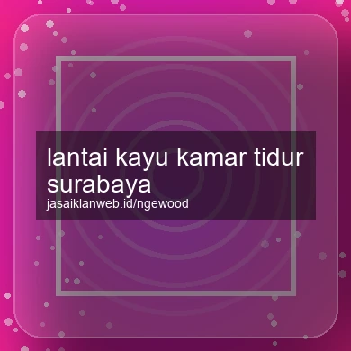 Lantai Kayu Kamar Tidur Surabaya