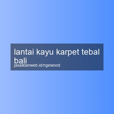 Lantai Kayu Karpet Tebal Bali