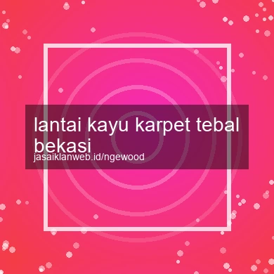Lantai Kayu Karpet Tebal Bekasi