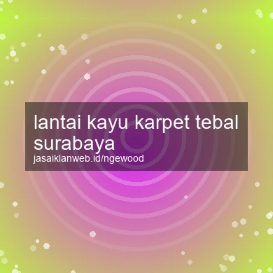 Lantai Kayu Karpet Tebal Surabaya